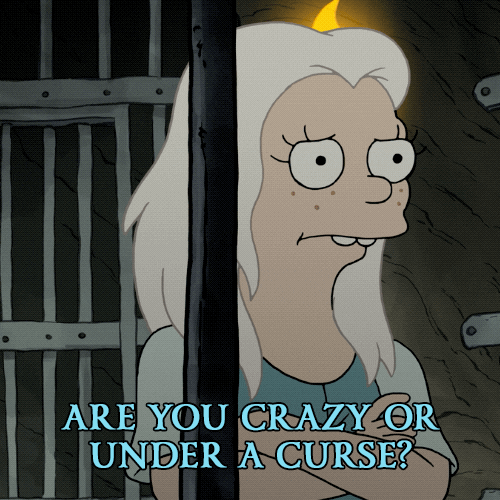 Gif coming from disentchantment serie where we can read : are you crazy or under a curse?